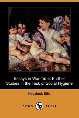 Essays in War-Time: Further Studies in the Task of Social Hygiene (Dodo Press) by Havelock Ellis