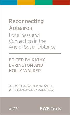 Reconnecting Aotearoa: Loneliness and Connection in the Age of Social Distance by Kathy Errington, Holly Walker