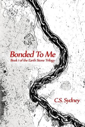 Bonded To Me: The Earth Stone Trilogy by C.S. Sydney, Ted Dawson, Rob Bignell