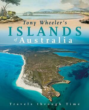 Tony Wheeler's Islands of Australia by Tony Wheeler