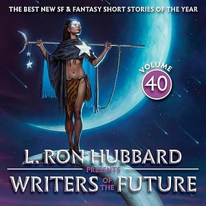 L. Ron Hubbard Presents: Writers of the Future, Vol. 40 by Sky McKinnon, Jack Nash, Gregory Benford, James Davies, Galen Westlake, Lisa Silverthorne, Nancy Kress, Rosalyn Robilliard, Lance Robinson, John Eric Schleicher, Dean Amir Agoora, Kal M., Bob Eggleton, Stephannie Tallent, Dean Wesley Smith, L. Ron Hubbard, Tom Vandermolen