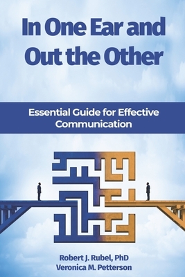 In One Ear and Out the Other: Essential Guide for Effective Communication by Veronica M. Petterson, Robert J. Rubel