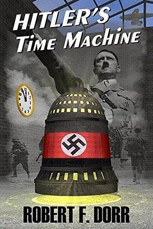 Hitler's Time Machine by Robert F. Dorr, Robert F. Dorr