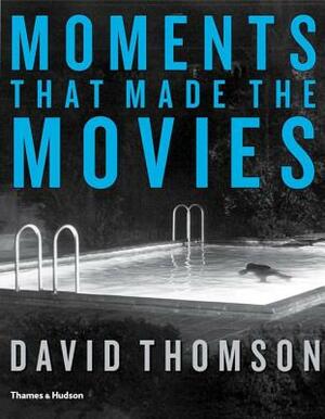 Moments That Made the Movies by David Thomson