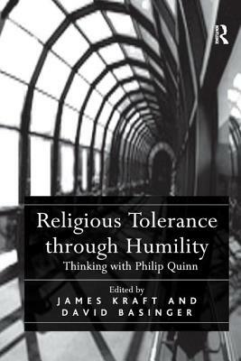 Religious Tolerance Through Humility: Thinking with Philip Quinn by David Basinger