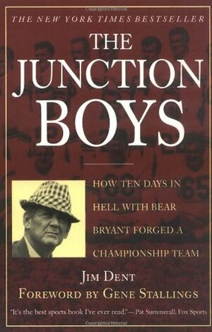 The Junction Boys: How 10 Days in Hell with Bear Bryant Forged a Champion Team by Gene Stallings, Jim Dent