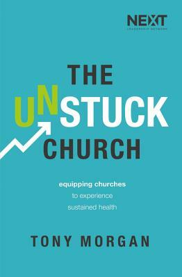 The Unstuck Church: Equipping Churches to Experience Sustained Health by Tony Morgan