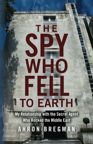 The Spy Who Fell to Earth by Ahron Bregman