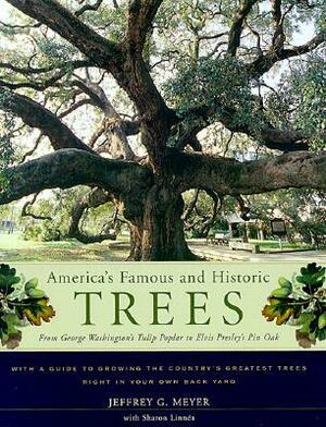 America's Famous and Historic Trees: From George Washington's Tulip Poplar to Elvis Presley's Pin Oak by Sharon Linnea, Jeffrey G. Meyer