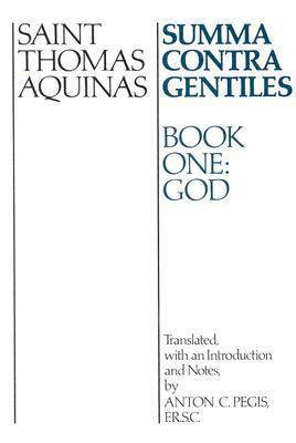 Summa Contra Gentiles: Book One: God by Anton C. Pegis, Vernon J. Bourke, St. Thomas Aquinas