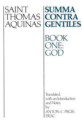 Summa Contra Gentiles: Book One: God by Vernon J. Bourke, St. Thomas Aquinas, Anton C. Pegis