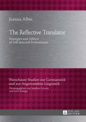 The Reflective Translator; Strategies and Affects of Self-directed Professionals by Joanna Albin