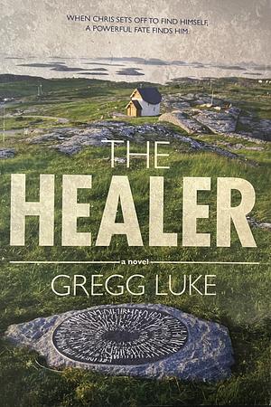 The Healer: A Novel by Gregg Luke