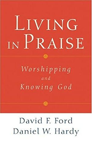 Living In Praise: Worshipping And Knowing God by David F. Ford