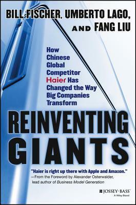 Reinventing Giants: How Chinese Global Competitor Haier Has Changed the Way Big Companies Transform by Fang Liu, Umberto Lago, Bill Fischer