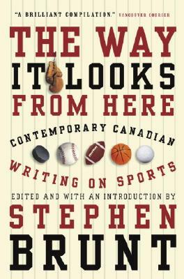 The Way It Looks from Here: Contemporary Canadian Writing on Sports by 