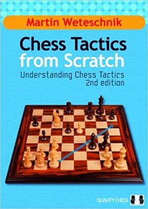 Chess Tactics from Scratch, 2nd: Understanding Chess Tactics by Martin Weteschnik