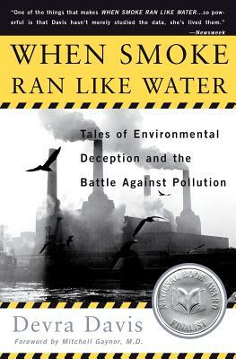 When Smoke Ran Like Water: Tales of Environmental Deception and the Battle Against Pollution by Devra Davis, Mitchell Gaynor