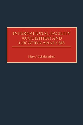 International Facility Acquisition and Location Analysis by Marc J. Schniederjans