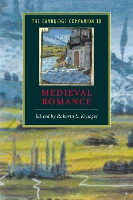 The Cambridge Companion to Medieval Romance by Roberta L. Krueger