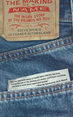 Making of a Name: The Inside Story of the Brands We Buy by Fraser Sutherland, Steve Rivkin, Steve Rivkin, Jack Trout
