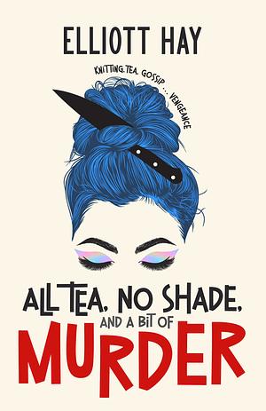 All Tea, No Shade, and a Bit of Murder by Elliott Hay