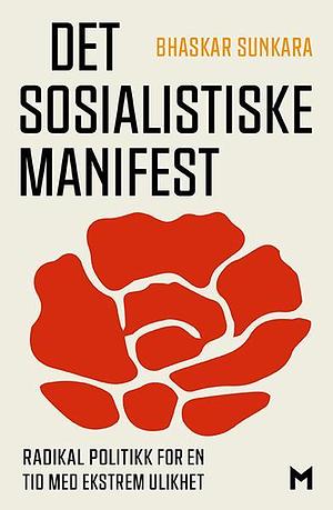 Det sosialistiske manifest – ﻿Radikal politikk for en tid med ekstrem ulikhet by Bhaskar Sunkara