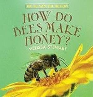 How Do Bees Make Honey? by Melissa Stewart