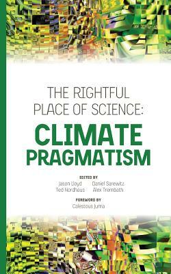 The Rightful Place of Science: Climate Pragmatism by Daniel Sarewitz, Alex Trembath, Ted Nordhaus