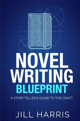 Novel Writing Blueprint: A storytellers guide to the craft by Jill Harris