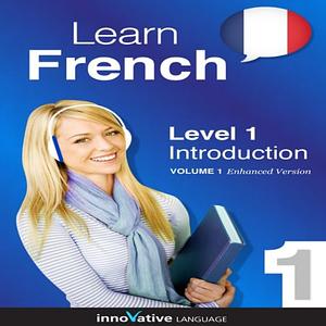 Learn French - Level 1: Introduction to French Volume 1 (Enhanced Version): Lessons 1-25 with Audio (Innovative Language Series - Learn French from Absolute Beginner to Advanced) by Innovative Language