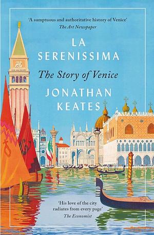 La Serenissima: The Story of Venice by Jonathan Keates