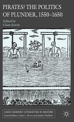 Pirates? the Politics of Plunder, 1550-1650 by Claire Jowitt