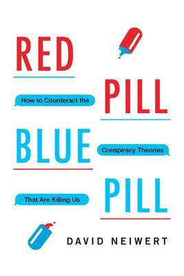 Red Pill Blue Pill: How to Counteract the Conspiracy Theories That Are Killing Us by David Neiwert, David Neiwert