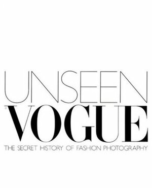 Unseen Vogue: The Secret History of Fashion Photography by Robin Derrick