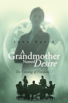A Grandmother Named Desire: The Coming of Freedom by John David