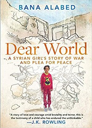 Dear World: A Syrian Girl's Story of War and Plea for Peace by Bana Alabed