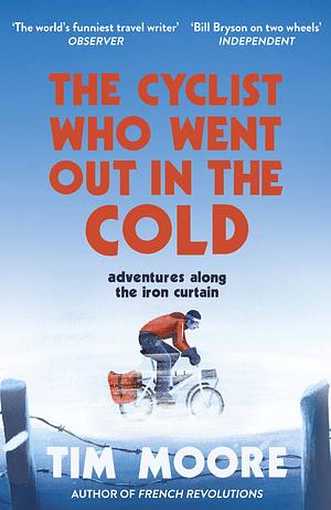 The Cyclist Who Went Out in the Cold by Tim Moore