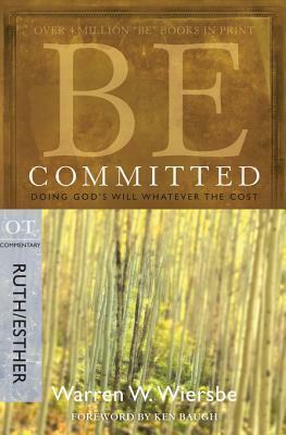 Be Committed (Ruth & Esther): Doing God's Will Whatever the Cost by Warren W. Wiersbe