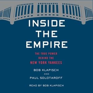 Inside the Empire: The True Power Behind the New York Yankees by Paul Solotaroff
