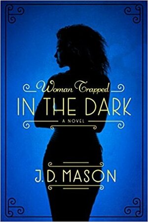 The Woman Trapped in the Dark by J.D. Mason