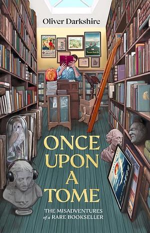 Once Upon a Tome: The Misadventures of a Rare Bookseller by Oliver Darkshire