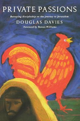 Private Passions: Discipleship and Betrayal on the Journey to Jerusalem by Douglas Davies