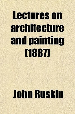 Lectures on Architecture and Painting (1887) by John Ruskin