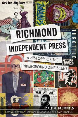 Richmond Independent Press:: A History of the Underground Zine Scene by Dale M. Brumfield, Don Harrison, Edwin Slipek