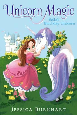 Bella's Birthday Unicorn by Jessica Burkhart