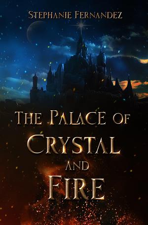 The Palace of Crystal and Fire by Stephanie Fernandez, Stephanie Fernandez