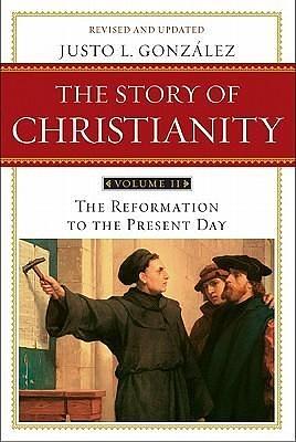 Story of Christianity: Volume 2: The Reformation to the Present Day by Justo L. González, Justo L. González