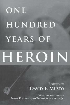 One Hundred Years of Heroin by David Musto