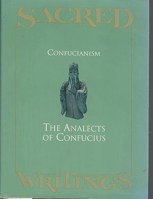 Sacred Writings: Confucianism--The Analects of Confucius by Confucius